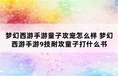 梦幻西游手游童子攻宠怎么样 梦幻西游手游9技耐攻童子打什么书